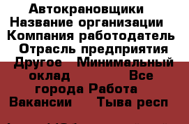 Автокрановщики › Название организации ­ Компания-работодатель › Отрасль предприятия ­ Другое › Минимальный оклад ­ 50 000 - Все города Работа » Вакансии   . Тыва респ.